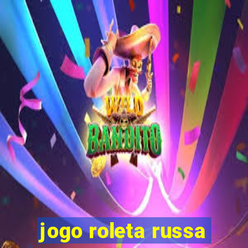 jogo roleta russa